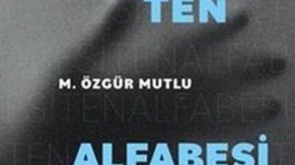 Ten Alfabesi: M.Özgür Mutlu’nun Yeni Romanı Raflarda